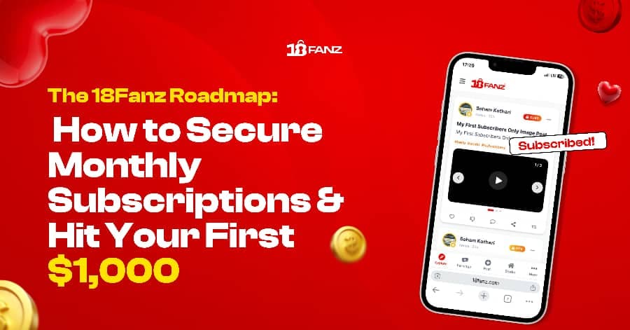 The 18Fanz Roadmap: How to Secure Monthly Subscriptions & Hit Your First $1,000